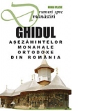 Drumuri spre manastiri - Ghidul asezamintelor monahale ortodoxe din Romania, ed. a X-a