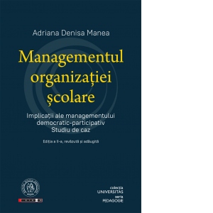 Managementul organizatiei scolare. Implicatii ale managementului democratic-participativ. Studiu de caz. Editia a II-a