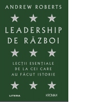Leadership de razboi. Lectii esentiale de la cei care au factut istorie