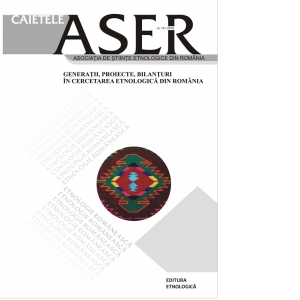 Caietele ASER. Generatii, proiecte, bilanturi in cercetarea etnologica din Romania, nr. 13/2016