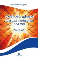 Credintele noastre creeaza realitatea noastra. Trilogia credintei. Ghid practic de psihologie cuantica