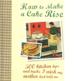 How To Make A Cake Rise. 500 kitchen tips and tricks I wish my mother had told me