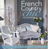 French Country Chic: 40 Simple to Sew French Homestyle Projects