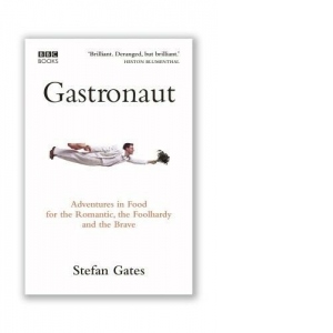 Gastronaut. Adventures in Food for the Romantic, the Foolhardy and the Brave