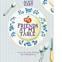 Friends at My Table. A year of eating, drinking and making merry