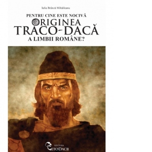 Pentru cine este nociva originea traco-daca a limbii romane?