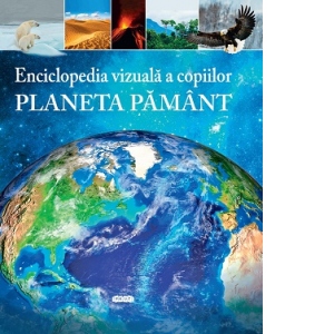 Enciclopedia vizuala a copiilor: Planeta Pamant