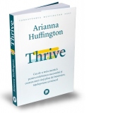 Thrive. Cea de-a treia metrica pentru redefinirea succesului si crearea unei vieti pline de bunastare, intelepciune si miracol