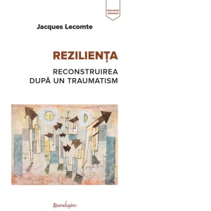 Rezilienta. Reconstruirea dupa un traumatism