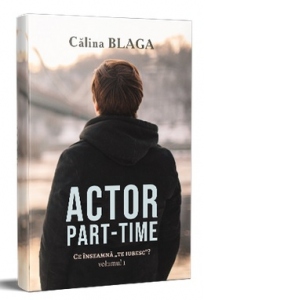 Actor part-time (volumul 1) : Ce inseamna te iubesc?