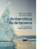 Din Antarctica la Scarisoara. Pe urmele lui Emil Racovita