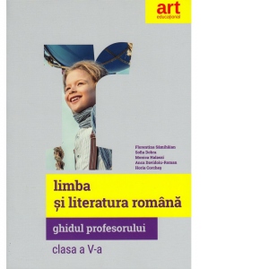 Limba si literatura romana. Clasa a V-a. Ghidul Profesorului