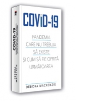 Covid -19. Pandemia care nu trebuia sa existe si cum sa fie oprita urmatoarea