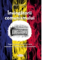 Invingatorii comunismului. Tragedie anticomunista in 4 acte inspirata din fapte si personaje adevarate