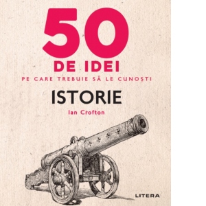 50 de idei pe care trebuie sa le cunosti. Istorie