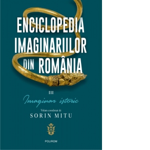 Enciclopedia imaginariilor din Romania. Volumul III: Imaginar istoric
