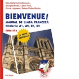 Bienvenue! Manual de limba franceza. Nivelurile A1, A2, B1, B2. Editia a III-a revazuta si adaugita cu teste DELF/DALF