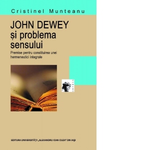 John Dewey si problema sensului. Premise pentru constituirea unei hermeneutici integrale