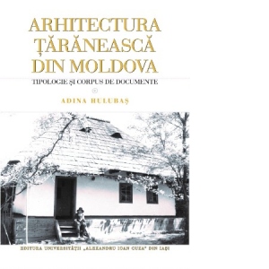 Arhitectura taraneasca din Moldova. Tipologie si corpus de documente