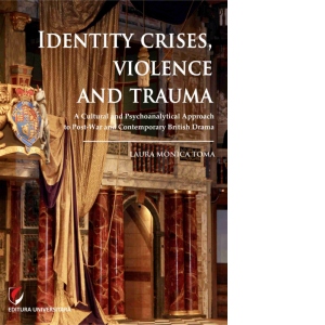 Identity Crises, Violence and Trauma. A Cultural and Psychoanalytical Approach to Post-War and Contemporary British Drama