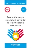 Perspective asupra sistemului si serviciilor de asistenta sociala din Romania