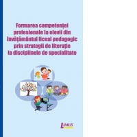 Formarea competentei profesionale la elevii din invatamantul liceal pedagogic prin strategii de literatie la disciplinele de specialitate