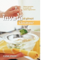 Invata sa gatesti sanatos! Sfaturi practice si modele de retete vegetariene