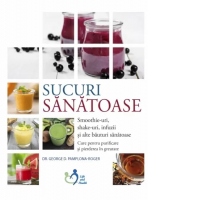 Sucuri sanatoase. Smoothie-uri, shake-uri, infuzii si alte bauturi sanatoase - Cure pentru purificare si pierderea in greutate