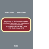 Handbook of design examples for reinforced concrete and prestressed concrete elements according to Eurocode 2 and FIB Model Code 2010