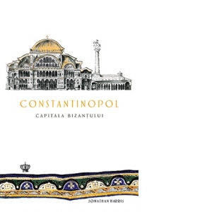 Constantinopol. Capitala Bizantului