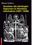 Ipostaze ale ideologiei legionare in Romania interbelica (1927-1938)