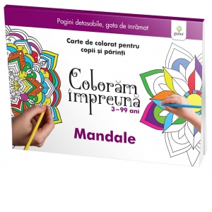 Coloram impreuna: Mandale. Carte de colorat pentru copii si parinti, 3-99 ani
