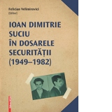 Ioan Dimitrie Suciu in dosarele securitatii (1949-1982)