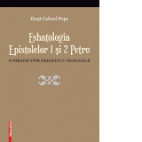 Eshatologia epistolelor 1 si 2 Petru. O perspectiva exegetico-teologica