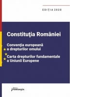 Constitutia Romaniei, Conventia europeana a drepturilor omului, Carta drepturilor fundamentale a Uniunii Europene. Editie actualizata la 1 septembrie 2020