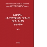 Romania la Conferinta de Pace de la Paris 1919-1920. Volumul 1
