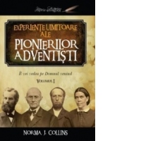 Experiente uimitoare ale pionierilor adventisti, volumul 1
