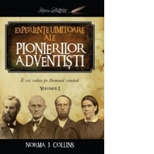 Experiente uimitoare ale pionierilor adventisti, volumul 1