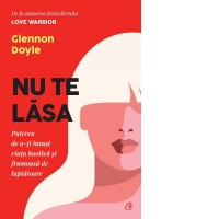 Nu te lasa. Puterea de a-ti insusi viata haotica si frumoasa de luptatoare (editia a doua)