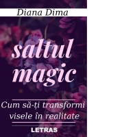 Saltul magic. Cum sa-ti transformi visele in realitate
