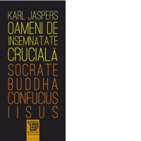 Oameni de insemnatate cruciala: Socrate - Buddha - Confucius - Iisus