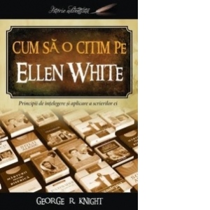 Cum sa o citim pe Ellen White