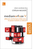 Mediamorfoze V. Reflectare, (de)formare si fake-news in spatiul mediatic si cultural