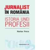 Jurnalist in Romania. Istoria unei profesii