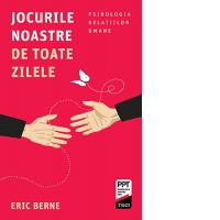 Jocurile noastre de toate zilele. Psihologia relatiilor umane
