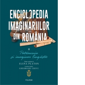 Enciclopedia imaginariilor din Romania. Volumul II: Patrimoniu si imaginar lingvistic
