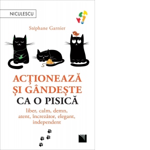 Actioneaza si gandeste ca o pisica. Liber, calm, demn, atent, increzator, elegant, independent De La librarie.net Carti Dezvoltare Personala 2023-10-03