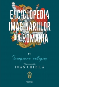 Enciclopedia imaginariilor din Romania. Vol. IV: Imaginar religios
