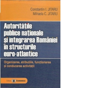 Autoritatile publice nationale si integrarea Romaniei in structurile euro-atlantice