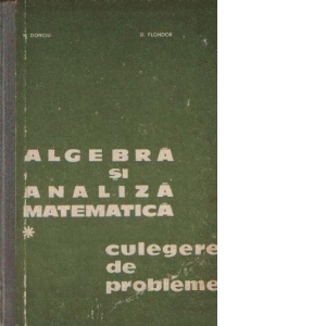 Algebra si analiza matematica, Volumul I - Culegere de probleme
